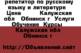 репетитор по русскому языку и литературе › Цена ­ 500 - Калужская обл., Обнинск г. Услуги » Обучение. Курсы   . Калужская обл.,Обнинск г.